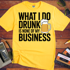 'What I Do Drunk'  T-Shirt