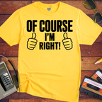 'Of Course I'm Right' Funny T-Shirt