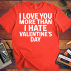 'I Love Tou More Than I Hate Valentine's Day'  Funny T-Shirt