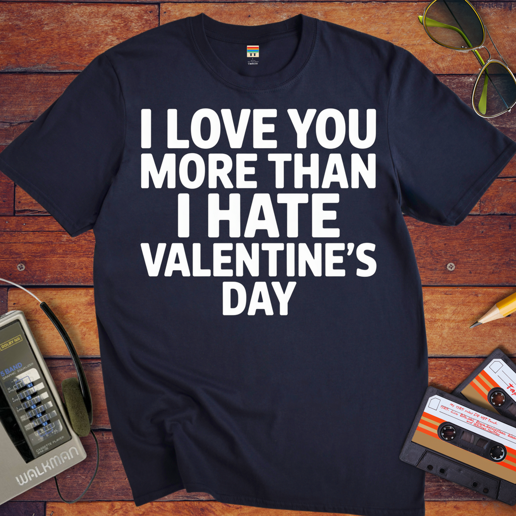 'I Love Tou More Than I Hate Valentine's Day'  Funny T-Shirt