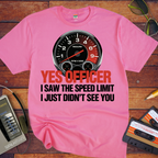 'YES OFFICER I SAW THE SPEED LIMIT I JUST DIDN'T SEE YOU'  Funny T-Shirt