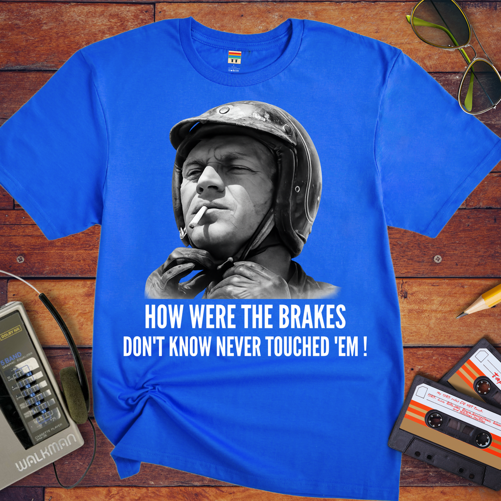 'HOW WERE THE BRAKES DON'T KNOW NEVER TOUCHED 'EM!" '  Funny T-Shirt