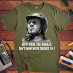 'HOW WERE THE BRAKES DON'T KNOW NEVER TOUCHED 'EM!" '  Funny T-Shirt