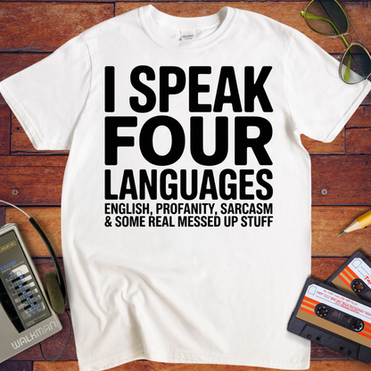 'I SPEAK FOUR LANGUAGES ENGLISH, PROFANITY, SARCASM & SOME REAL MESSED UP STUFF'  Funny T-Shirt