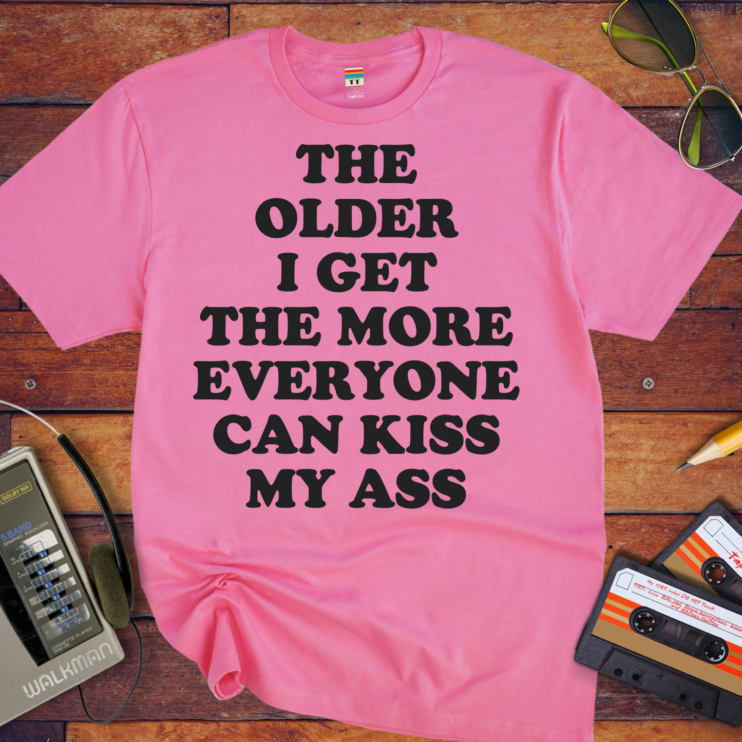 'THE OLDER I GET THE MORE EVERYONE CAN KISS MY ASS' Funny T-Shirt