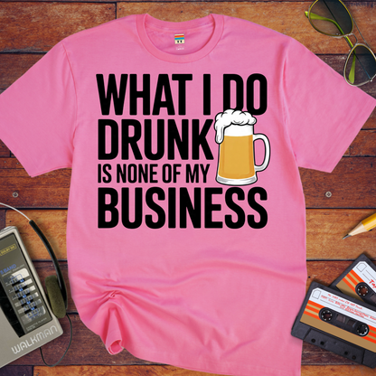 'What I Do Drunk'  T-Shirt