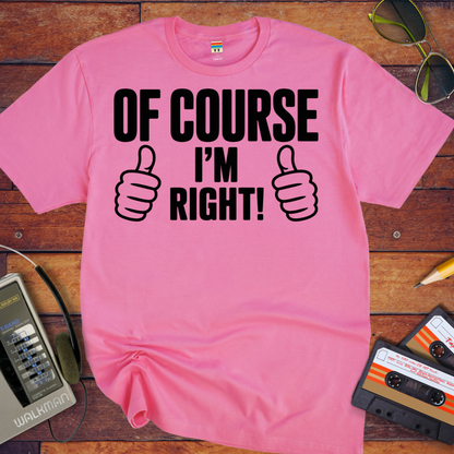 'Of Course I'm Right' Funny T-Shirt