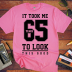 ' IT TOOK ME 65 YEARS TO LOOK THIS GOOD'  Funny T-Shirt