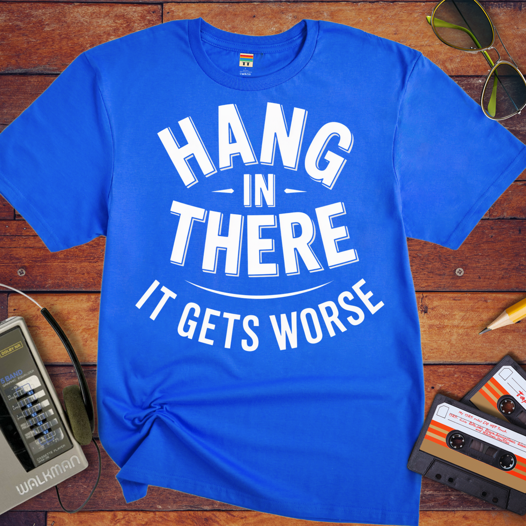 'Hang in there it gets worse' Funny T-Shirt