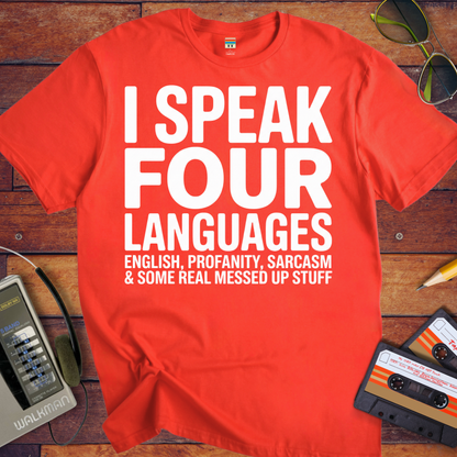 'I SPEAK FOUR LANGUAGES ENGLISH, PROFANITY, SARCASM & SOME REAL MESSED UP STUFF'  Funny T-Shirt