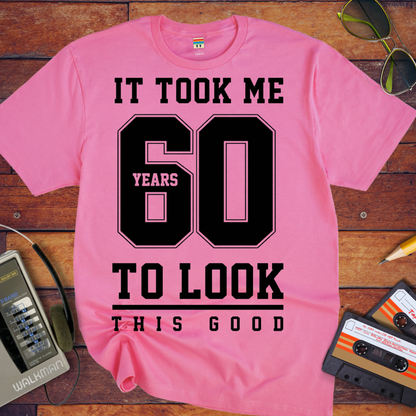 'It Took Me 60 Years To Look This good'  Funny T-Shirt