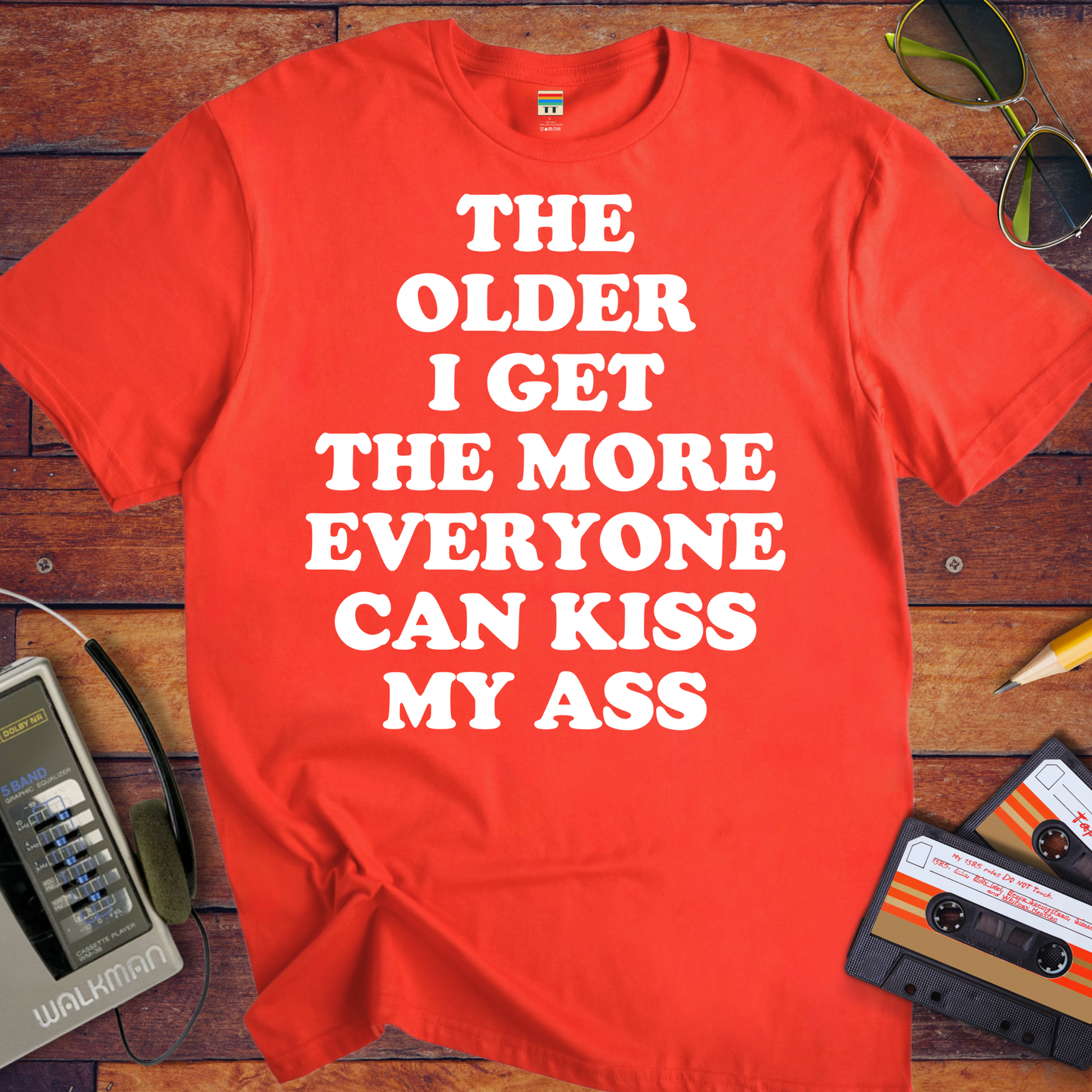 'THE OLDER I GET THE MORE EVERYONE CAN KISS MY ASS' Funny T-Shirt