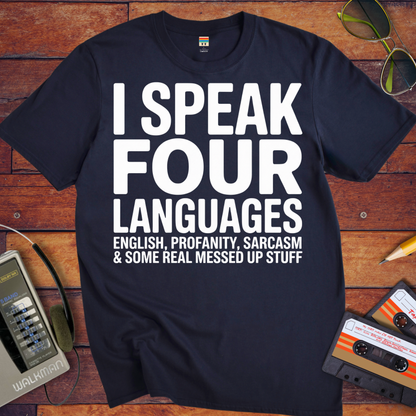 'I SPEAK FOUR LANGUAGES ENGLISH, PROFANITY, SARCASM & SOME REAL MESSED UP STUFF'  Funny T-Shirt