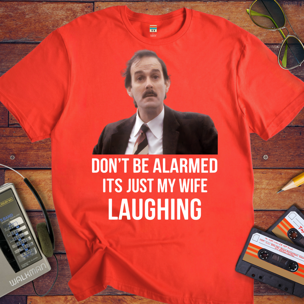 'DON'T BE ALARMED ITS JUST MY WIFE LAUGHING' Funny T-Shirt