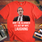 'DON'T BE ALARMED ITS JUST MY WIFE LAUGHING' Funny T-Shirt