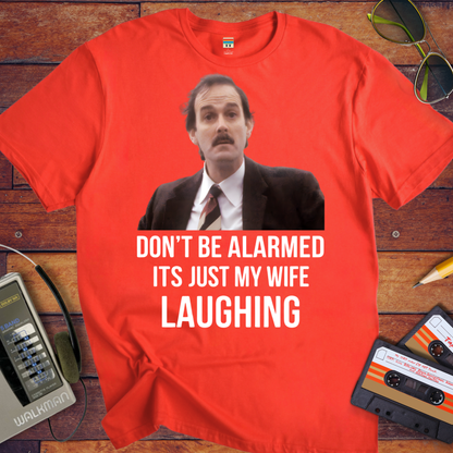 'DON'T BE ALARMED ITS JUST MY WIFE LAUGHING' Funny T-Shirt