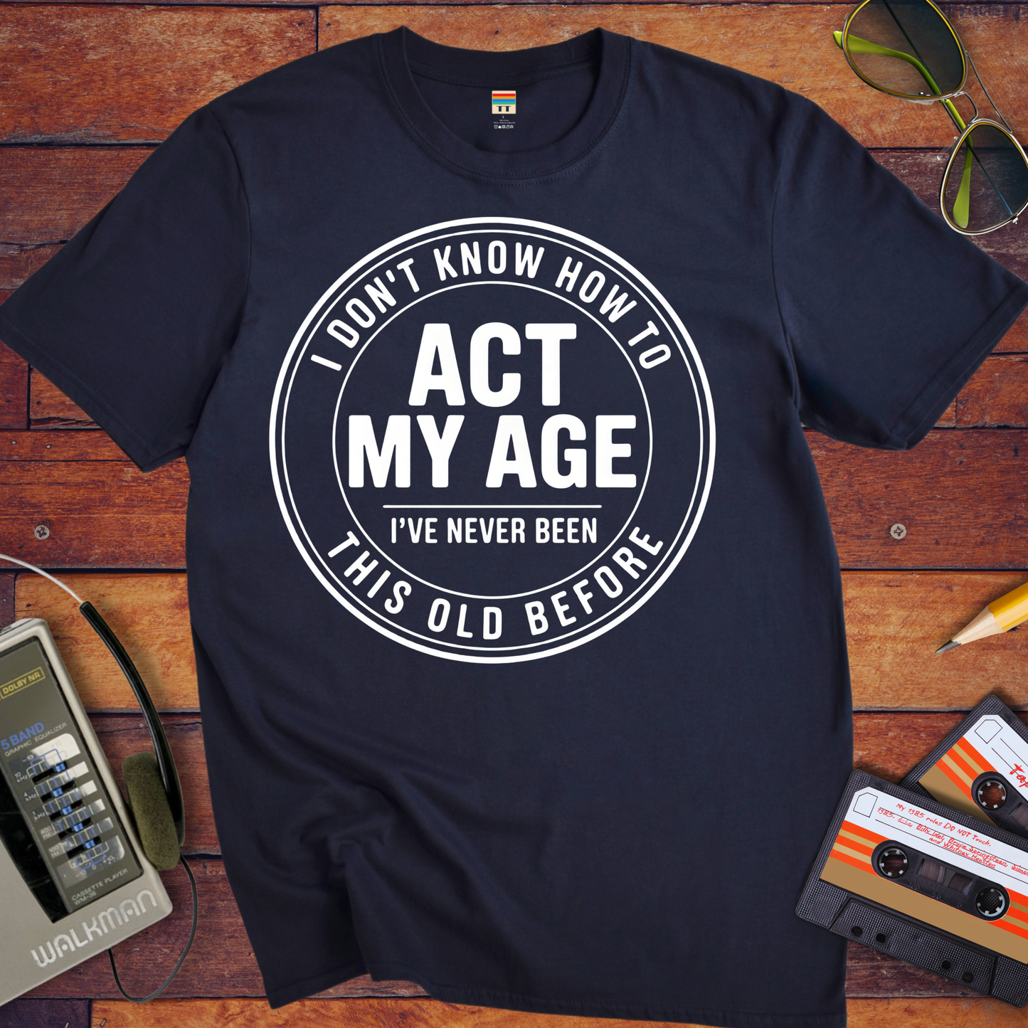 'I Don't Know How To Act My Age'  Funny T-Shirt