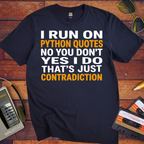 'I RUN ON PYTHON QUOTES  NO YOU DON'T  YES I DO THAT'S JUST CONTRADICTION'  Funny T-Shirt