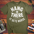 'Hang in there it gets worse' Funny T-Shirt