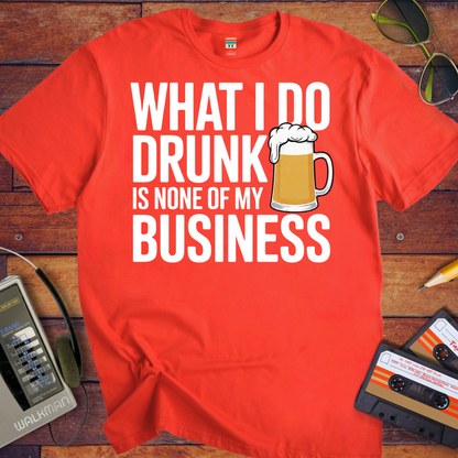 'What I Do Drunk'  T-Shirt