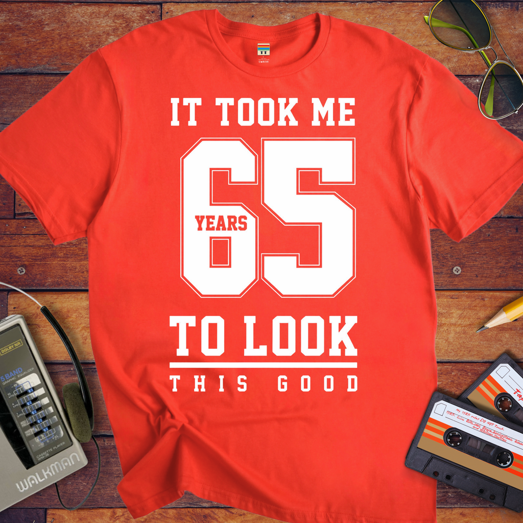 ' IT TOOK ME 65 YEARS TO LOOK THIS GOOD'  Funny T-Shirt
