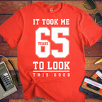' IT TOOK ME 65 YEARS TO LOOK THIS GOOD'  Funny T-Shirt