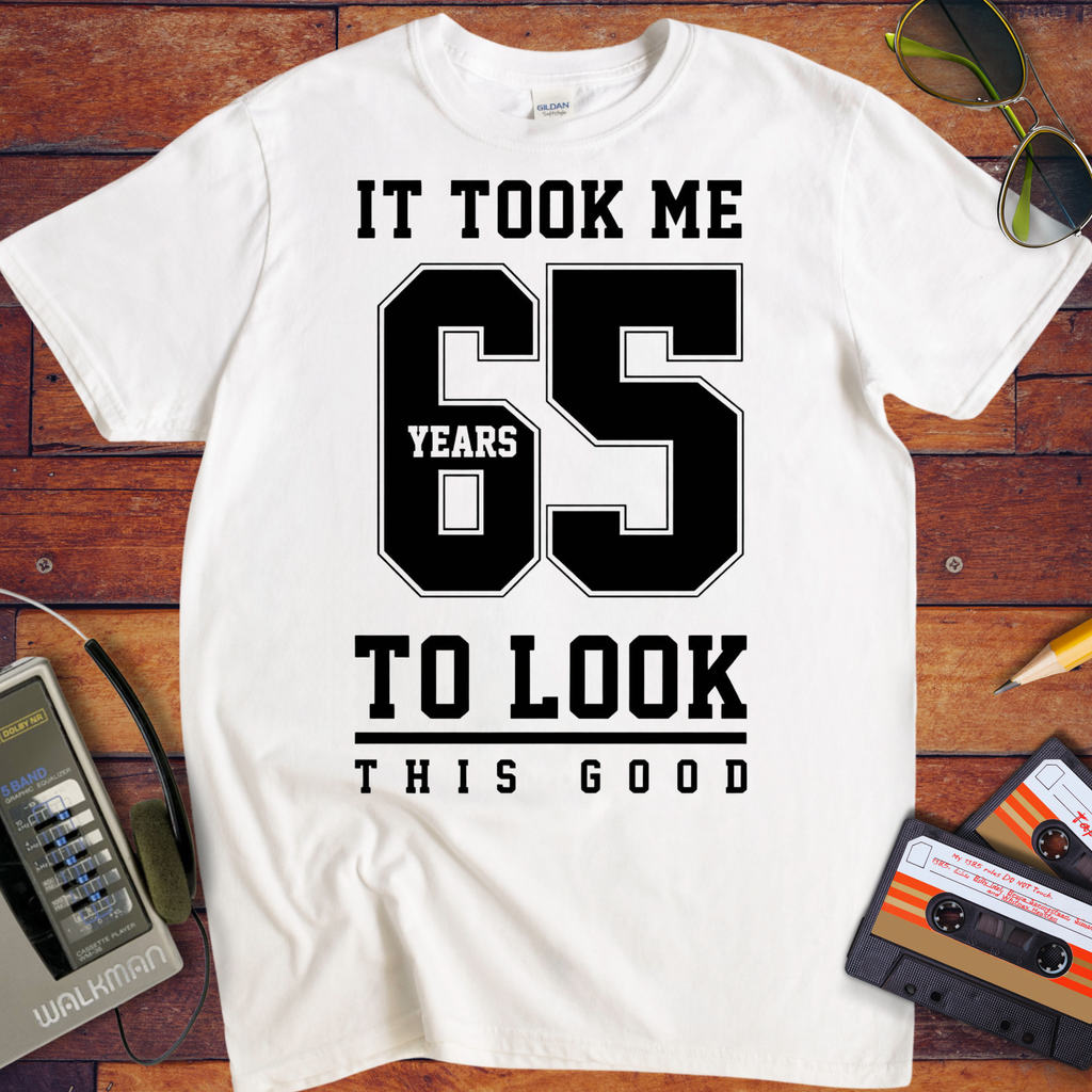 ' IT TOOK ME 65 YEARS TO LOOK THIS GOOD'  Funny T-Shirt