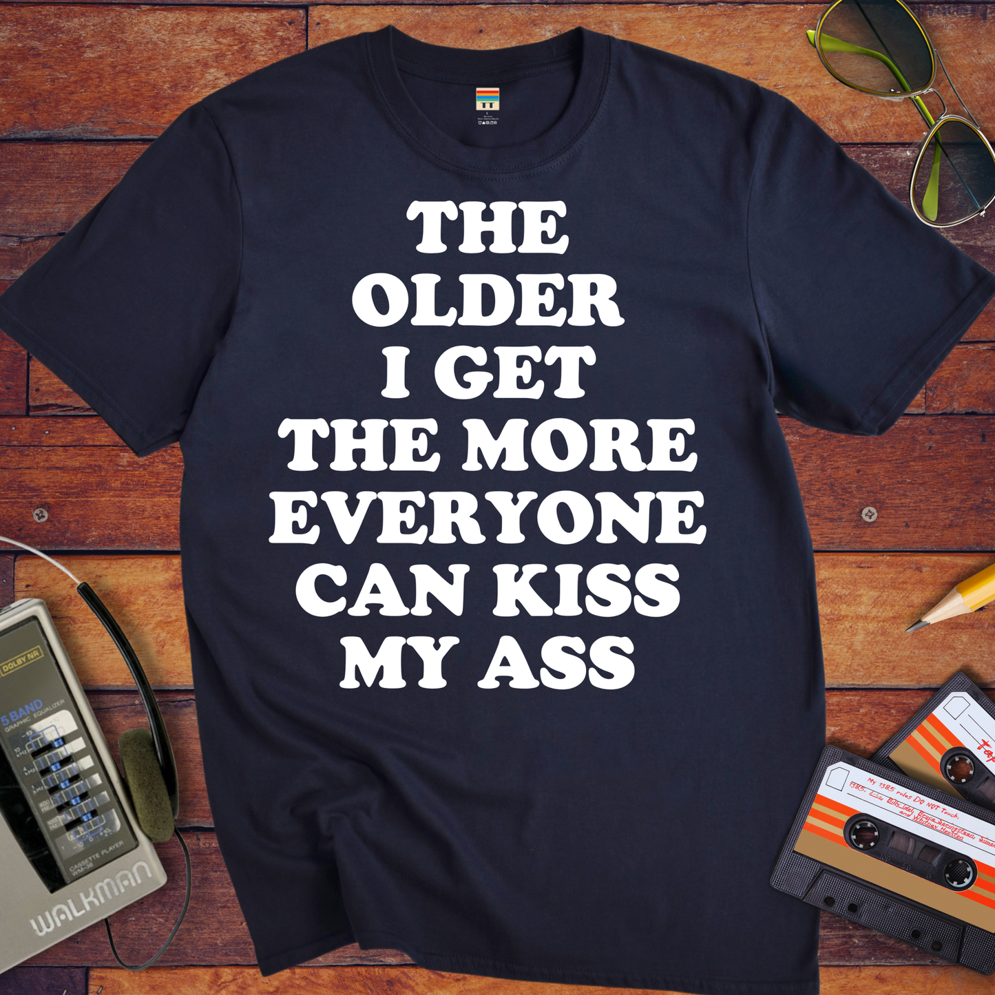 'THE OLDER I GET THE MORE EVERYONE CAN KISS MY ASS' Funny T-Shirt