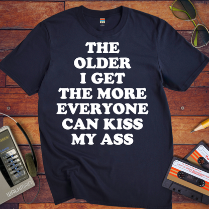 'THE OLDER I GET THE MORE EVERYONE CAN KISS MY ASS' Funny T-Shirt