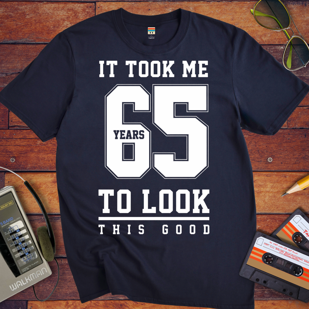 ' IT TOOK ME 65 YEARS TO LOOK THIS GOOD'  Funny T-Shirt