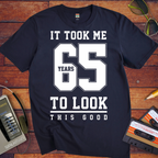 ' IT TOOK ME 65 YEARS TO LOOK THIS GOOD'  Funny T-Shirt