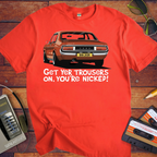 'GET YER TROUSERS ON, YOU'RE NICKED!' Funny T-Shirt