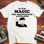 'As if by MAGIC THE SHOPKEEPER APPEARED' Funny T-Shirt