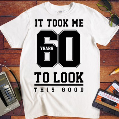 'It Took Me 60 Years To Look This good'  Funny T-Shirt