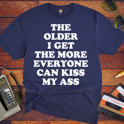 'THE OLDER I GET THE MORE EVERYONE CAN KISS MY ASS' Funny T-Shirt