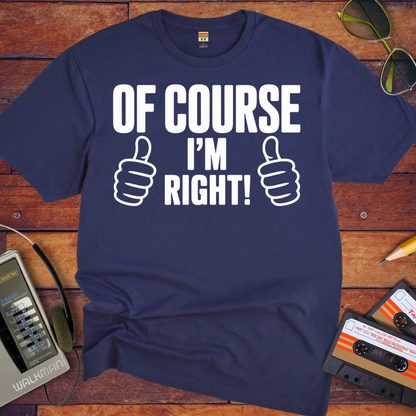 'Of Course I'm Right' Funny T-Shirt