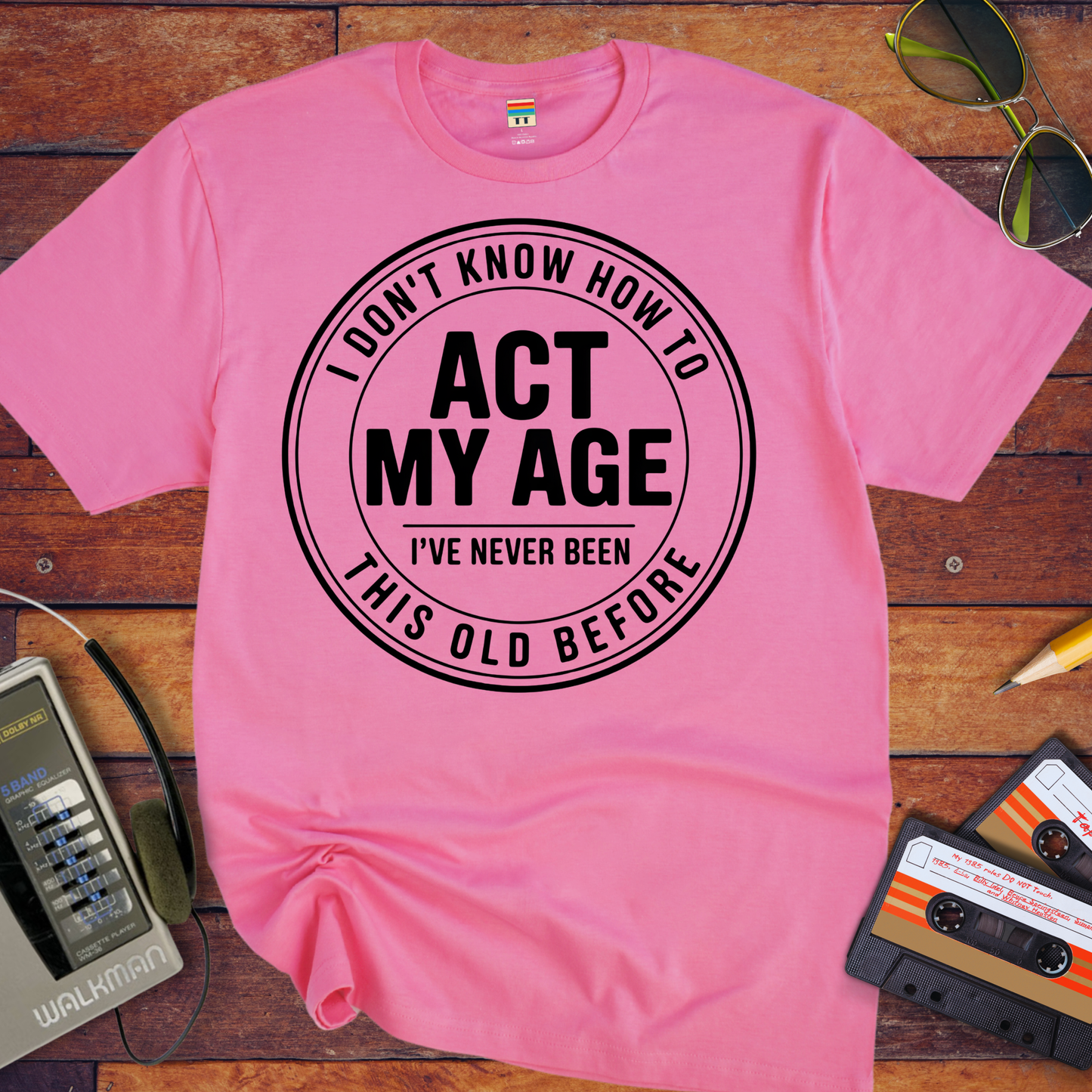 'I Don't Know How To Act My Age'  Funny T-Shirt