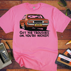'GET YER TROUSERS ON, YOU'RE NICKED!' Funny T-Shirt