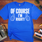 'Of Course I'm Right' Funny T-Shirt