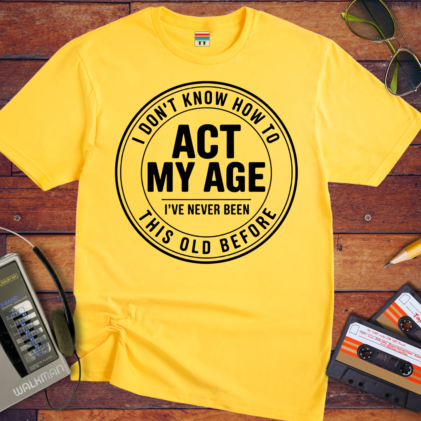 'I Don't Know How To Act My Age'  Funny T-Shirt