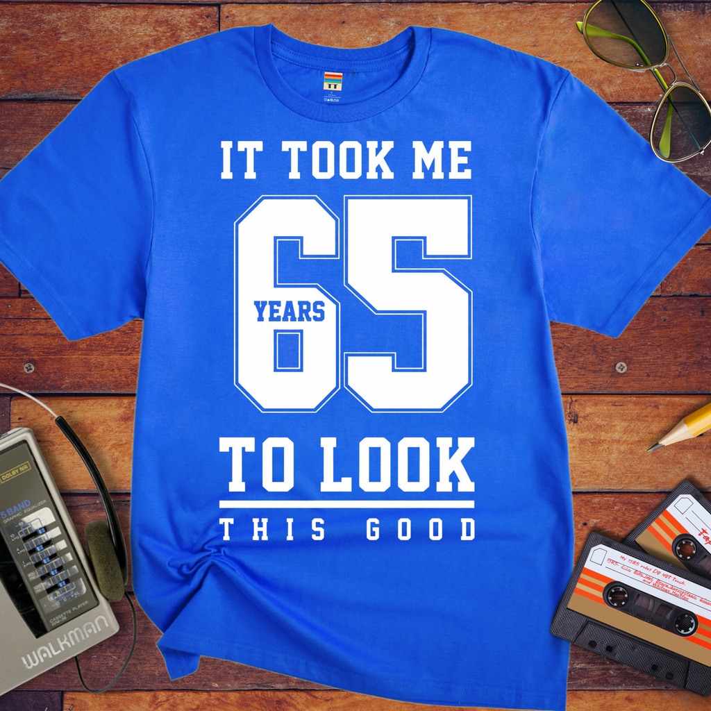 ' IT TOOK ME 65 YEARS TO LOOK THIS GOOD'  Funny T-Shirt