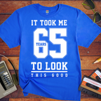 ' IT TOOK ME 65 YEARS TO LOOK THIS GOOD'  Funny T-Shirt