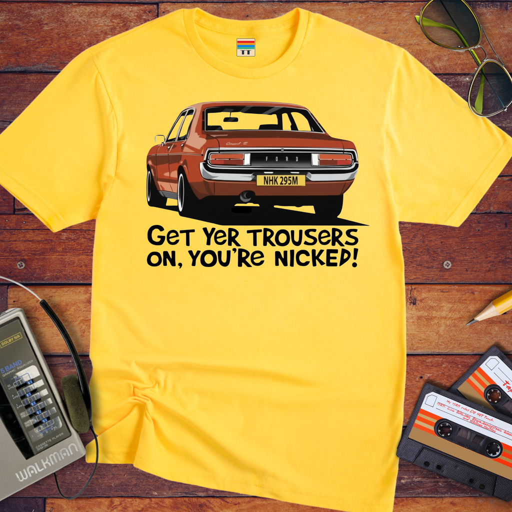 'GET YER TROUSERS ON, YOU'RE NICKED!' Funny T-Shirt