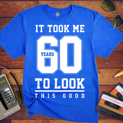 'It Took Me 60 Years To Look This good'  Funny T-Shirt