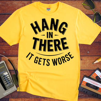 'Hang in there it gets worse' Funny T-Shirt