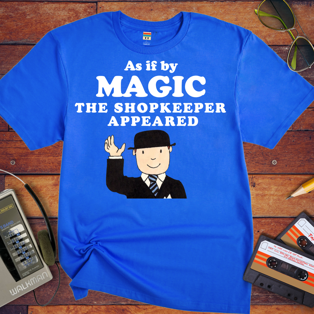 'As if by MAGIC THE SHOPKEEPER APPEARED' Funny T-Shirt