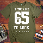 ' IT TOOK ME 65 YEARS TO LOOK THIS GOOD'  Funny T-Shirt