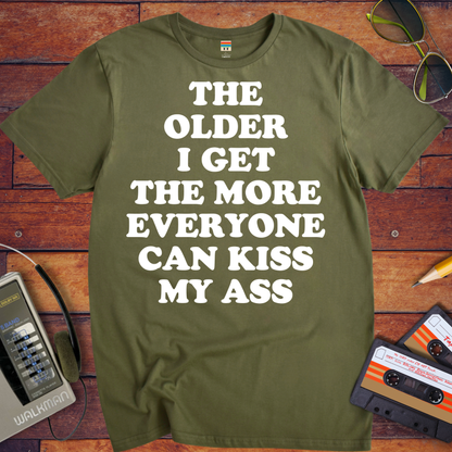 'THE OLDER I GET THE MORE EVERYONE CAN KISS MY ASS' Funny T-Shirt