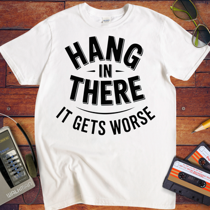 'Hang in there it gets worse' Funny T-Shirt