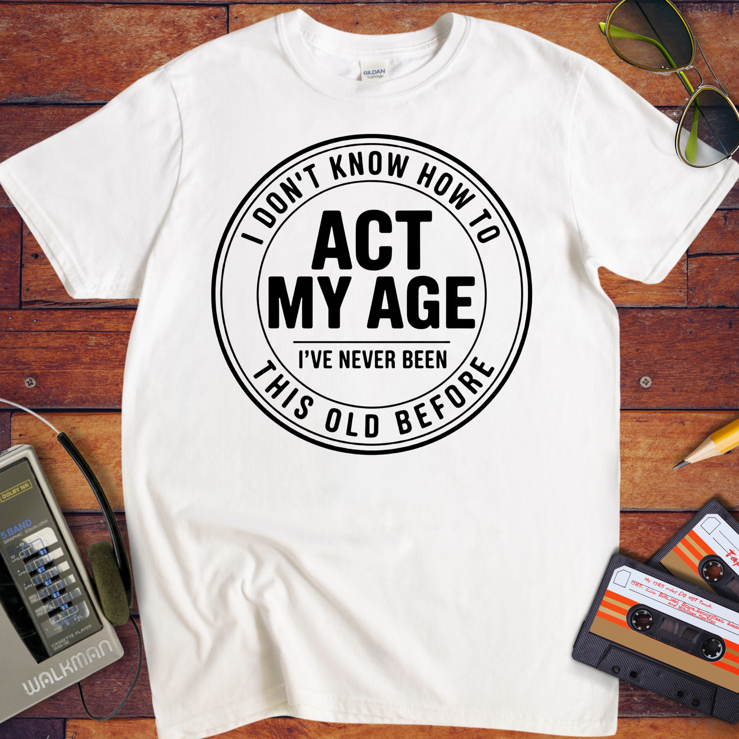 'I Don't Know How To Act My Age'  Funny T-Shirt